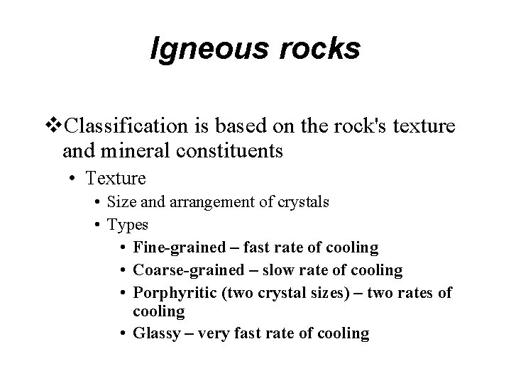 Igneous rocks Classification is based on the rock's texture and mineral constituents • Texture