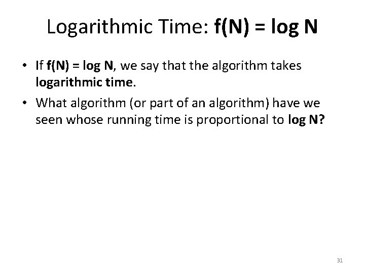 Logarithmic Time: f(N) = log N • If f(N) = log N, we say