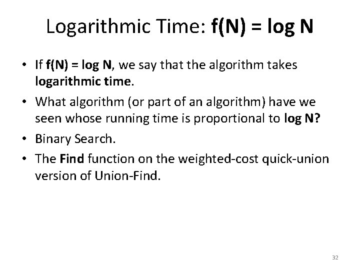 Logarithmic Time: f(N) = log N • If f(N) = log N, we say