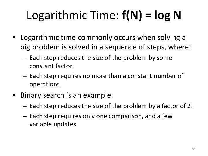 Logarithmic Time: f(N) = log N • Logarithmic time commonly occurs when solving a