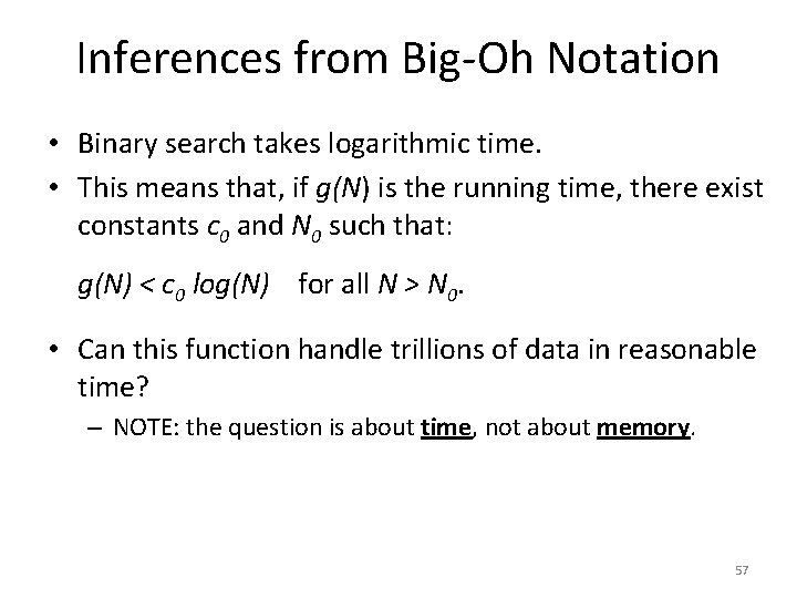 Inferences from Big-Oh Notation • Binary search takes logarithmic time. • This means that,