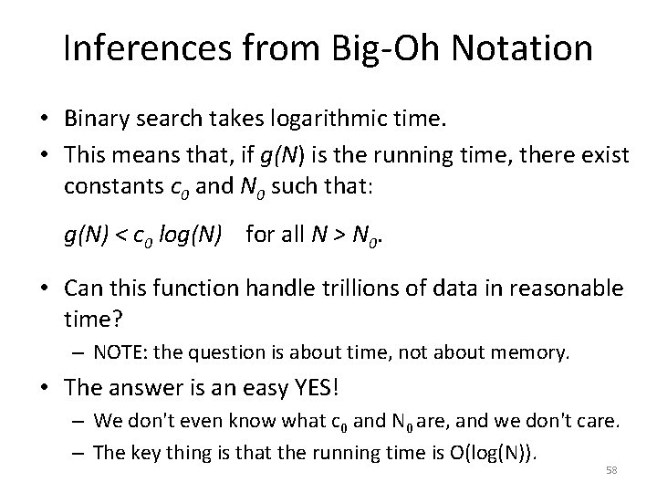 Inferences from Big-Oh Notation • Binary search takes logarithmic time. • This means that,