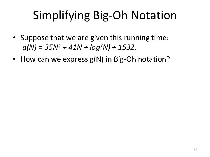 Simplifying Big-Oh Notation • Suppose that we are given this running time: g(N) =