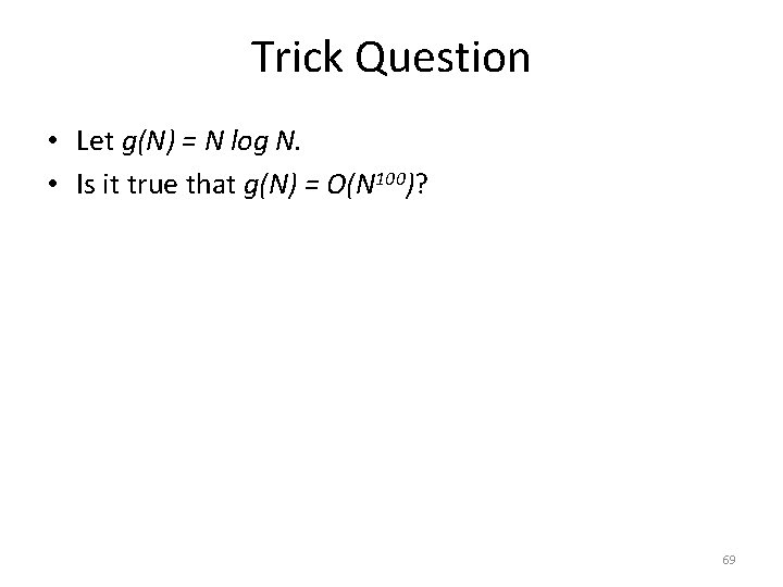 Trick Question • Let g(N) = N log N. • Is it true that