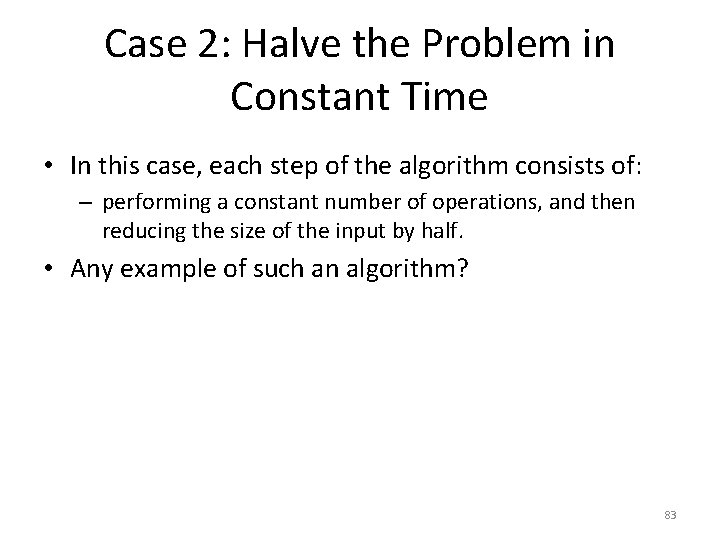 Case 2: Halve the Problem in Constant Time • In this case, each step