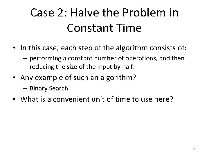 Case 2: Halve the Problem in Constant Time • In this case, each step