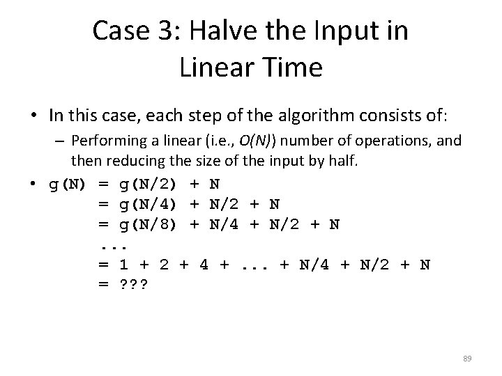 Case 3: Halve the Input in Linear Time • In this case, each step