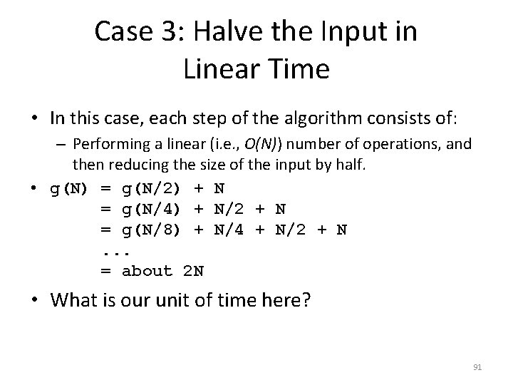 Case 3: Halve the Input in Linear Time • In this case, each step