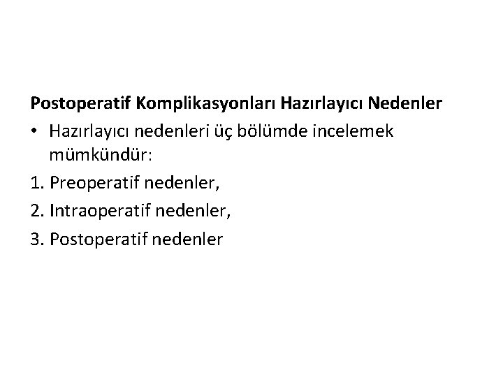 Postoperatif Komplikasyonları Hazırlayıcı Nedenler • Hazırlayıcı nedenleri üç bölümde incelemek mümkündür: 1. Preoperatif nedenler,