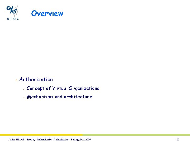 Overview ² Authorization ü Concept of Virtual Organizations ü Mechanisms and architecture Sophie Nicoud