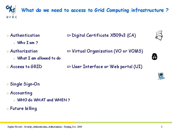 What do we need to access to Grid Computing infrastructure ? ² Authentication ü