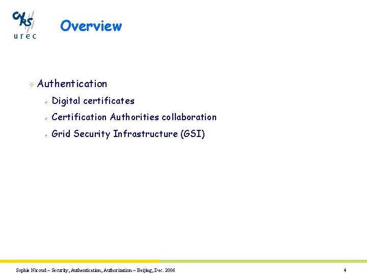 Overview ² Authentication ü Digital certificates ü Certification Authorities collaboration ü Grid Security Infrastructure