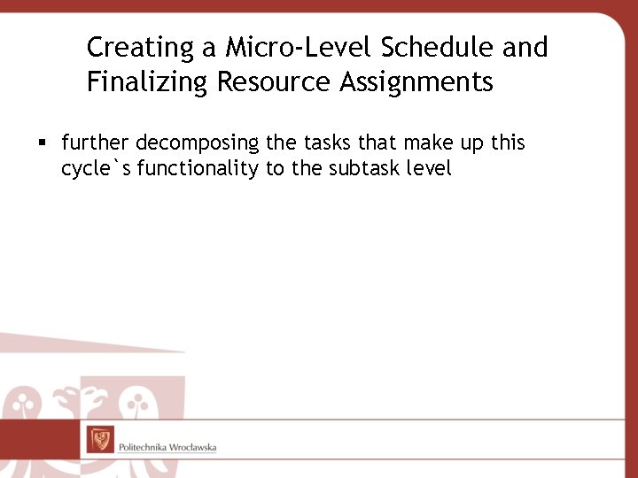 Creating a Micro-Level Schedule and Finalizing Resource Assignments § further decomposing the tasks that