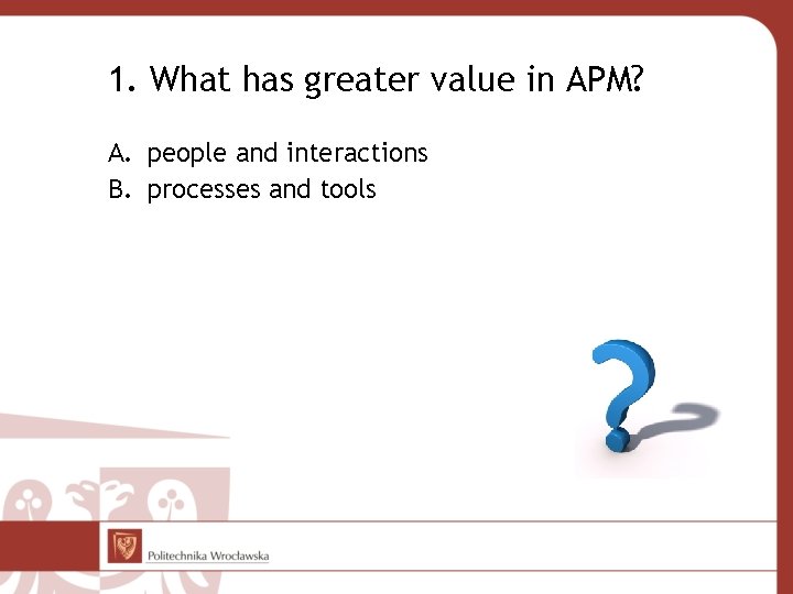 1. What has greater value in APM? A. people and interactions B. processes and