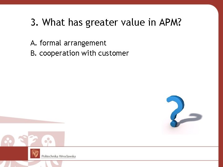 3. What has greater value in APM? A. formal arrangement B. cooperation with customer