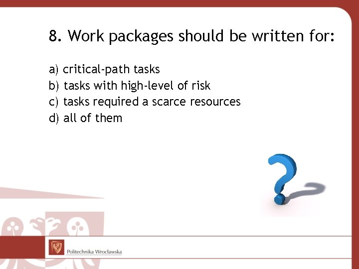 8. Work packages should be written for: a) critical-path tasks b) tasks with high-level