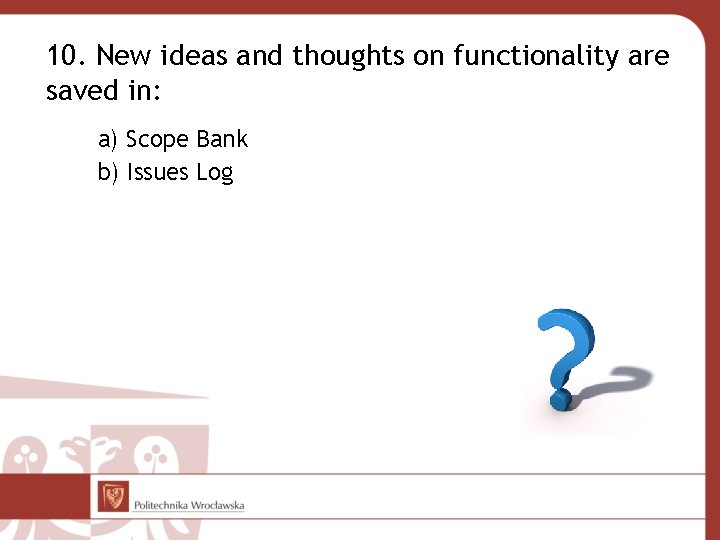 10. New ideas and thoughts on functionality are saved in: a) Scope Bank b)