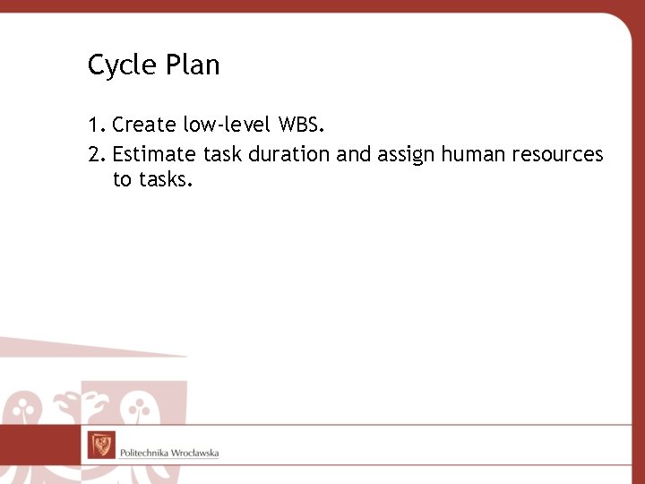 Cycle Plan 1. Create low-level WBS. 2. Estimate task duration and assign human resources