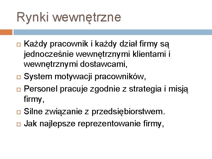 Rynki wewnętrzne Każdy pracownik i każdy dział firmy są jednocześnie wewnętrznymi klientami i wewnętrznymi