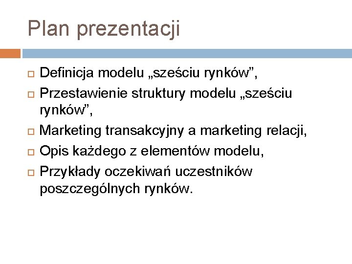 Plan prezentacji Definicja modelu „sześciu rynków”, Przestawienie struktury modelu „sześciu rynków”, Marketing transakcyjny a