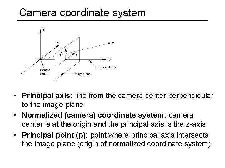 Camera coordinate system • Principal axis: line from the camera center perpendicular to the Camera coordinate system • Principal axis: line from the camera center perpendicular to the