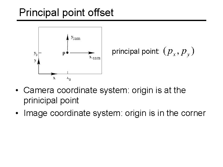 Principal point offset principal point: • Camera coordinate system: origin is at the prinicipal Principal point offset principal point: • Camera coordinate system: origin is at the prinicipal