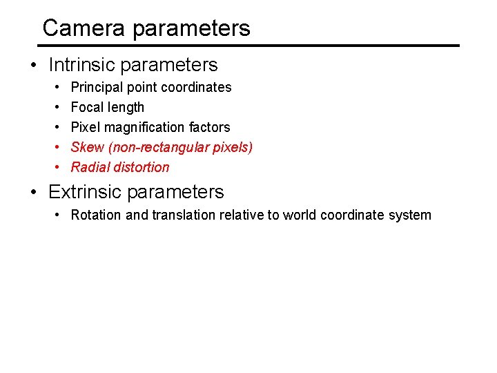 Camera parameters • Intrinsic parameters • • • Principal point coordinates Focal length Pixel Camera parameters • Intrinsic parameters • • • Principal point coordinates Focal length Pixel