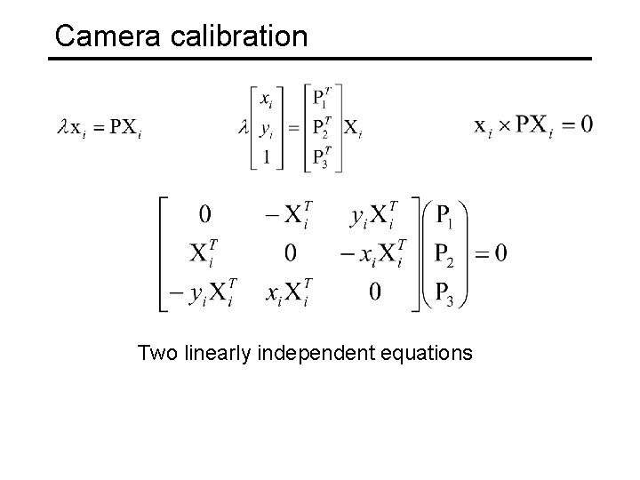 Camera calibration Two linearly independent equations Camera calibration Two linearly independent equations