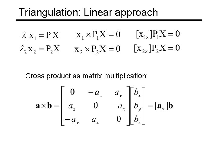 Triangulation: Linear approach Cross product as matrix multiplication: Triangulation: Linear approach Cross product as matrix multiplication: