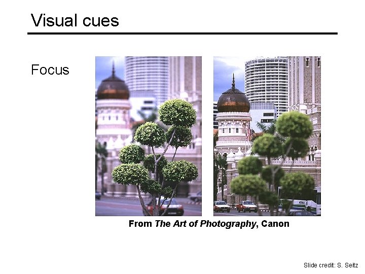 Visual cues Focus From The Art of Photography, Canon Slide credit: S. Seitz Visual cues Focus From The Art of Photography, Canon Slide credit: S. Seitz