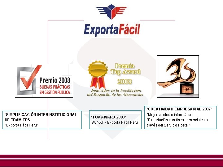 “SIMPLIFICACIÓN INTERINSTITUCIONAL DE TRAMITES" "Exporta Fácil Perú” “TOP AWARD 2008" SUNAT - Exporta Fácil “SIMPLIFICACIÓN INTERINSTITUCIONAL DE TRAMITES" "Exporta Fácil Perú” “TOP AWARD 2008" SUNAT - Exporta Fácil