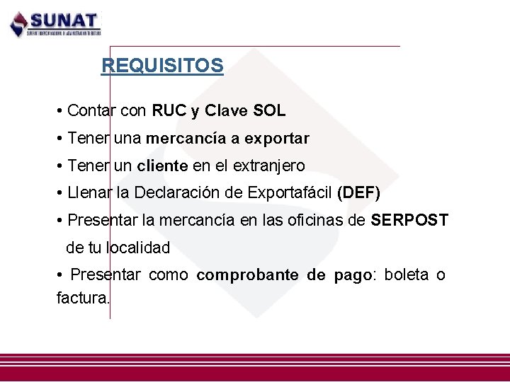 REQUISITOS • Contar con RUC y Clave SOL • Tener una mercancía a exportar REQUISITOS • Contar con RUC y Clave SOL • Tener una mercancía a exportar