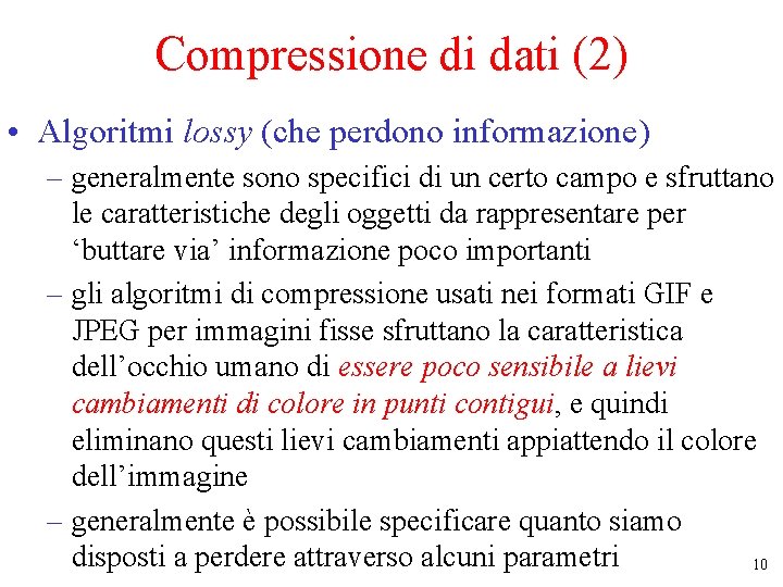 Compressione di dati (2) • Algoritmi lossy (che perdono informazione) – generalmente sono specifici Compressione di dati (2) • Algoritmi lossy (che perdono informazione) – generalmente sono specifici