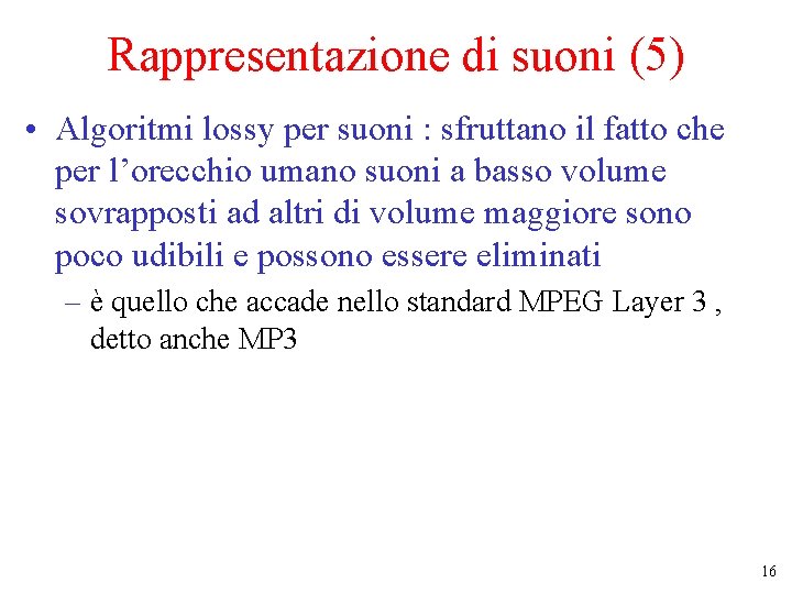 Rappresentazione di suoni (5) • Algoritmi lossy per suoni : sfruttano il fatto che Rappresentazione di suoni (5) • Algoritmi lossy per suoni : sfruttano il fatto che