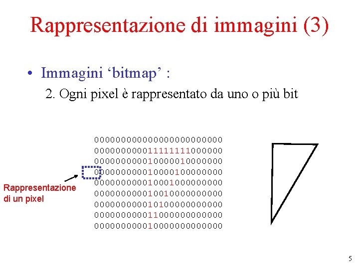 Rappresentazione di immagini (3) • Immagini ‘bitmap’ : 2. Ogni pixel è rappresentato da Rappresentazione di immagini (3) • Immagini ‘bitmap’ : 2. Ogni pixel è rappresentato da