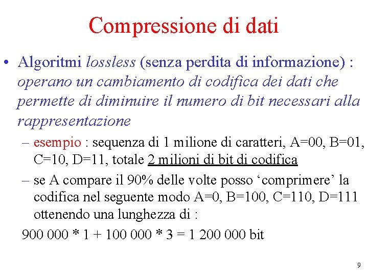 Compressione di dati • Algoritmi lossless (senza perdita di informazione) : operano un cambiamento Compressione di dati • Algoritmi lossless (senza perdita di informazione) : operano un cambiamento