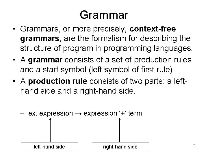 Grammar • Grammars, or more precisely, context-free grammars, are the formalism for describing the