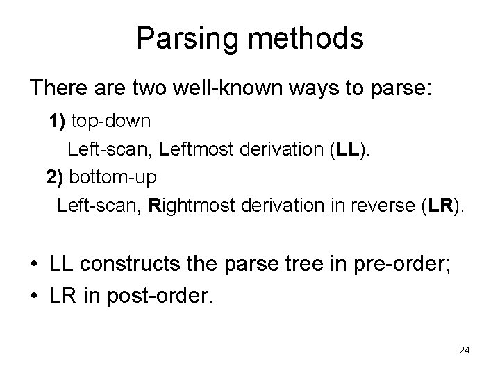 Parsing methods There are two well-known ways to parse: 1) top-down Left-scan, Leftmost derivation