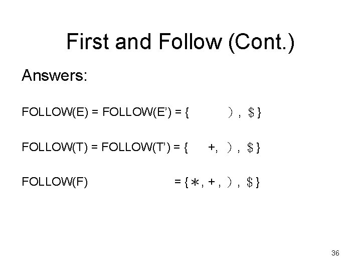 First and Follow (Cont. ) Answers: FOLLOW(E) = FOLLOW(E’) = { ）, ＄} FOLLOW(T)
