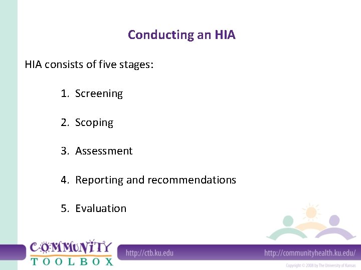 Conducting an HIA consists of five stages: 1. Screening 2. Scoping 3. Assessment 4.