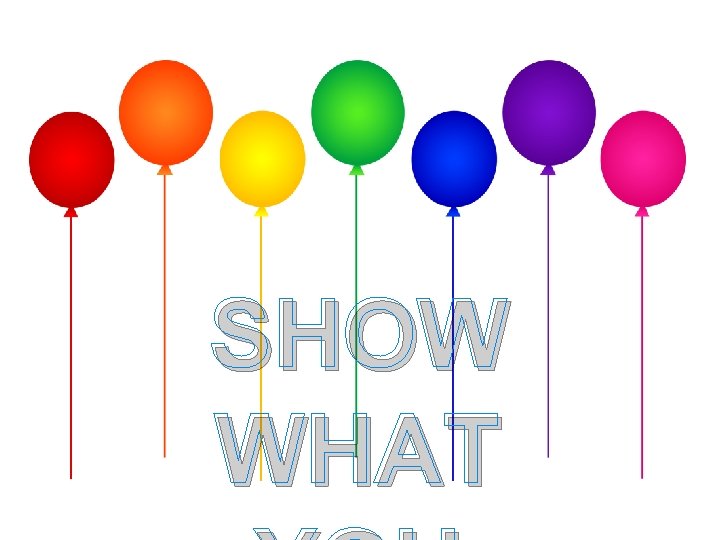 SHOW WHAT SHOW WHAT