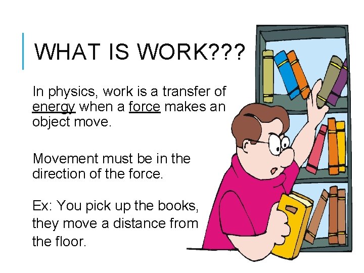 WHAT IS WORK? ? ? In physics, work is a transfer of energy when