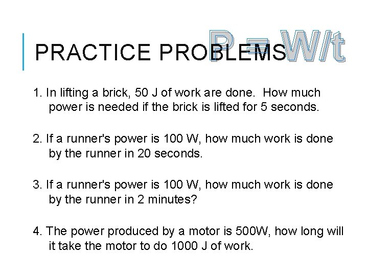 P = W/t PRACTICE PROBLEMS 1. In lifting a brick, 50 J of work