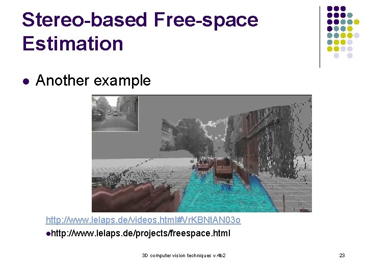 Stereo-based Free-space Estimation l Another example http: //www. lelaps. de/videos. html#Vr. KBNt. AN 03