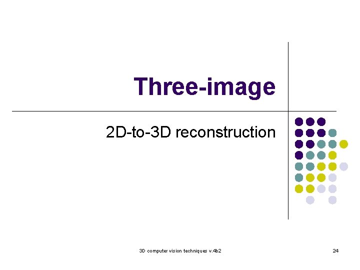 Three-image 2 D-to-3 D reconstruction 3 D computer vision techniques v. 4 b 2