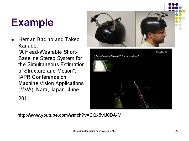 Example l Hernan Badino and Takeo Kanade: "A Head-Wearable Short. Baseline Stereo System for