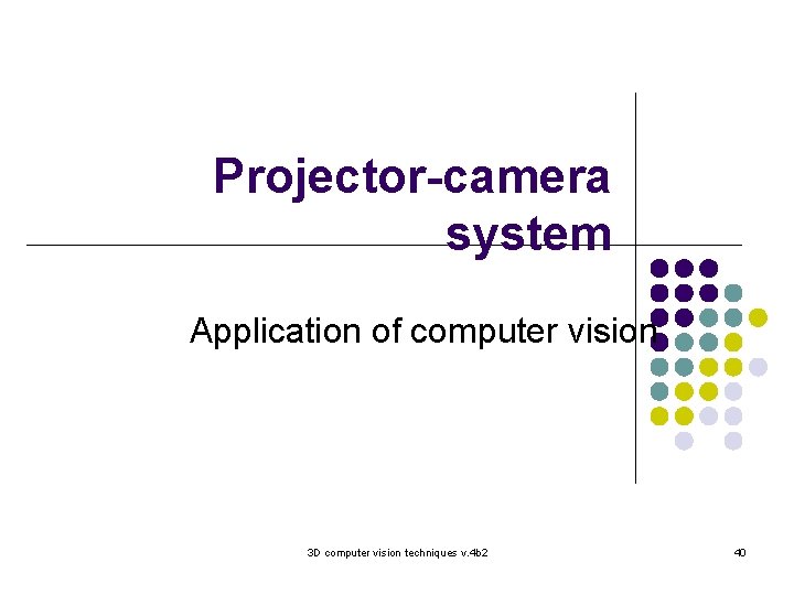 Projector-camera system Application of computer vision 3 D computer vision techniques v. 4 b