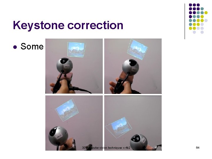 Keystone correction l Some real correction results 3 D computer vision techniques v. 4