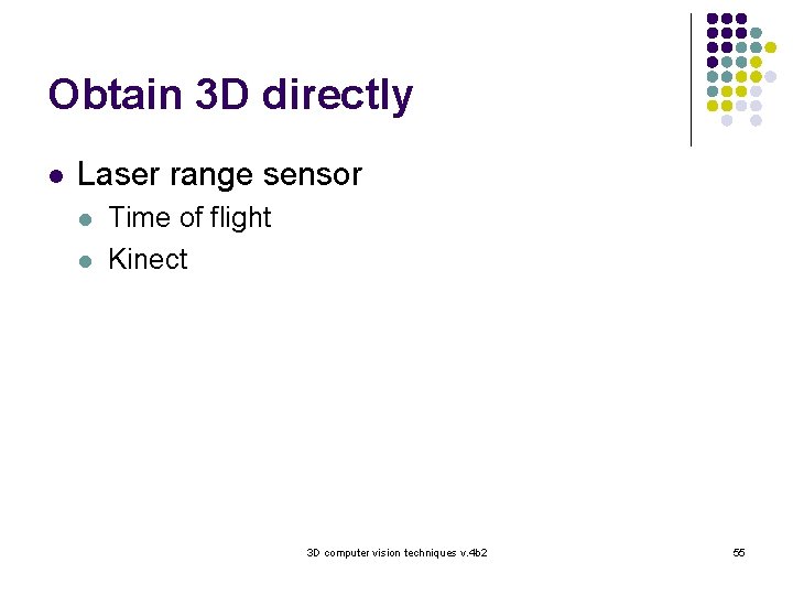 Obtain 3 D directly l Laser range sensor l l Time of flight Kinect