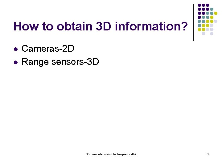 How to obtain 3 D information? l l Cameras-2 D Range sensors-3 D 3